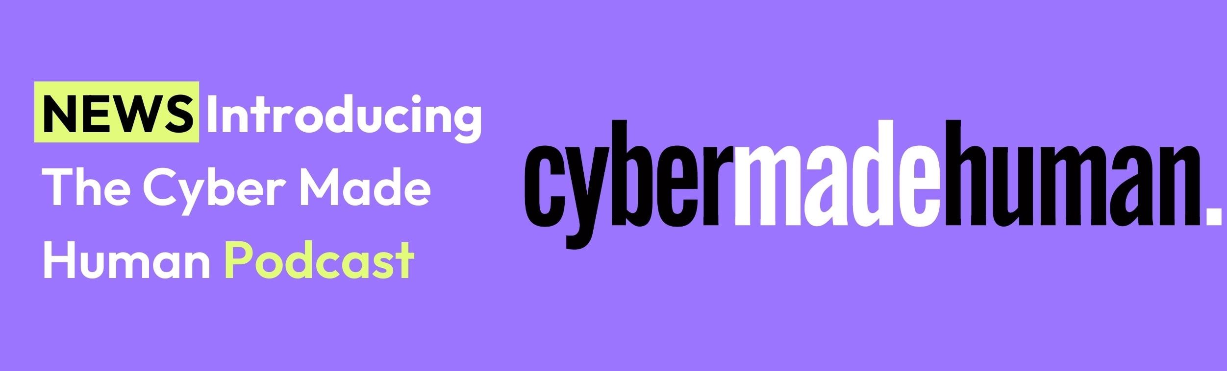 Introducing The Cyber Made Human Podcast Article Header 