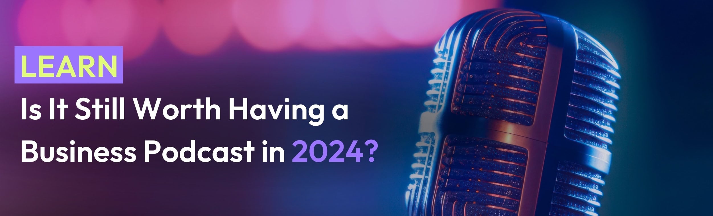 Is it Still Worth Having a Business Podcast in 2024 Article Header